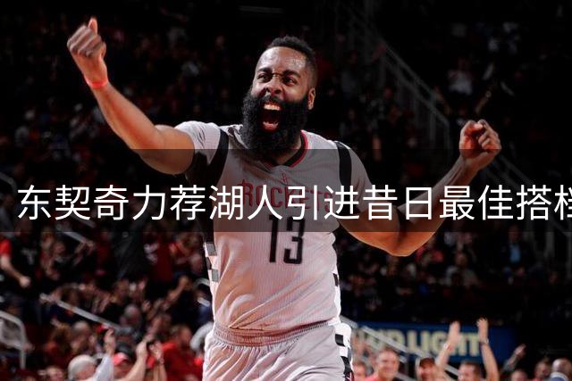 东契奇力荐湖人引进昔日最佳搭档华盛顿