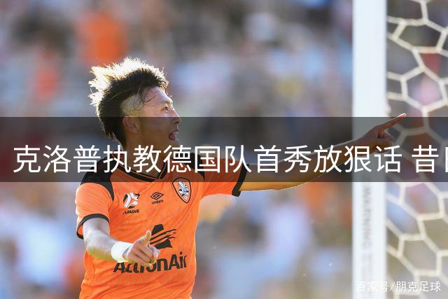 克洛普执教德国队首秀放狠话 昔日爱徒阿诺德梦碎