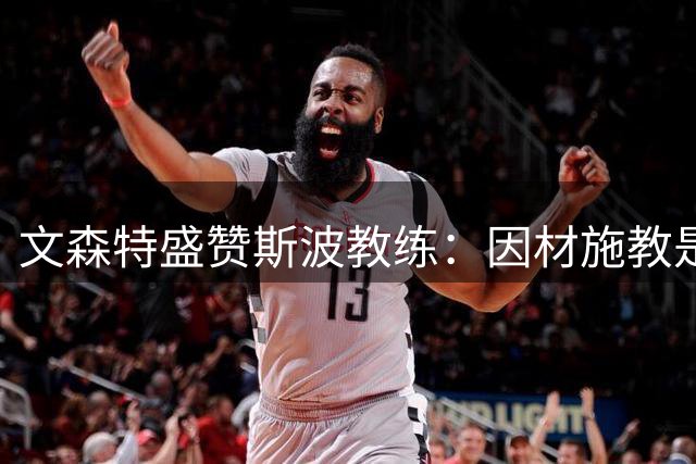 文森特盛赞斯波教练：因材施教是最大执教智慧