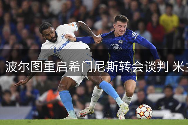 波尔图重启希门尼斯转会谈判 米兰曾拒租借提案