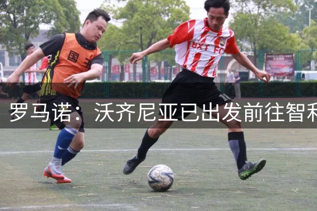 罗马诺：沃齐尼亚已出发前往智利完成加盟科洛科洛的转会